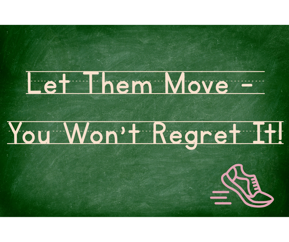 Image shows a green chalk board with a running shoe at the bottom. Text is written across in between handwriting lines. Text reads: Let Them Move - You Won't Regret it! From a blogpost by In Around the Middle @ aroundthemiddle.com