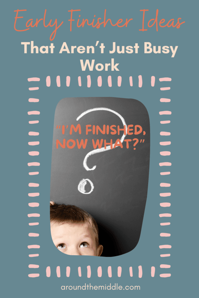 text “Early Finisher Ideas That Aren’t Just Busy Work.” A young boy looks up at a chalkboard with a large question mark and the phrase “I’m finished, now what?”—illustrating the challenge of meaningful early finisher work. From a blogpost by In Around the Middle on Stress-Free Early Finisher Ideas Teachers Actually Love @ aroundthemiddle.com