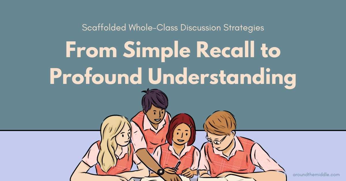 Scaffolded Whole-Class Discussion Strategies: From Simple Recall to Profound Understanding