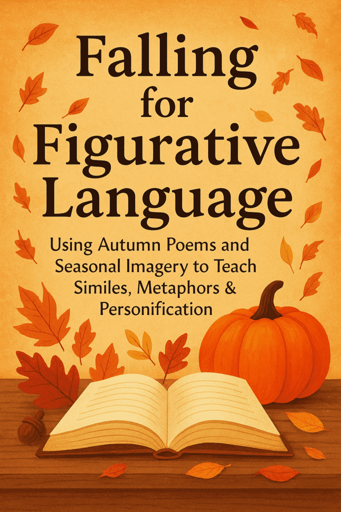 Image shows a table with an open book, pumpkin, acorn and autumn leaves in brown, yellow and orange swirling around. Text reads: Falling for Figurative Language – Using Autumn Poems and Seasonal Imagery to teach Similes, Metaphors and Personification. From a blogpost by In Around the Middle @ aroundthemiddle.com
