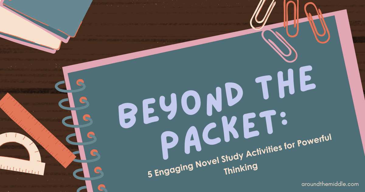 Beyond the Packet: 5 Engaging Novel Study Activities for Powerful Thinking